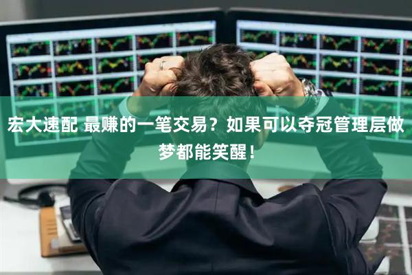 宏大速配 最赚的一笔交易？如果可以夺冠管理层做梦都能笑醒！