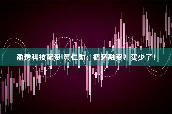 盈透科技配资 黄仁勋：循环融资？买少了！